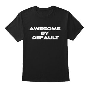 AWESOME-BY-DEFAULT-SHIRT